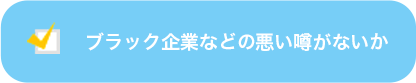 ブラック企業などの悪い噂がないか