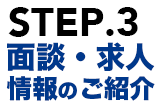 STEP.3 面談・求人 情報のご紹介